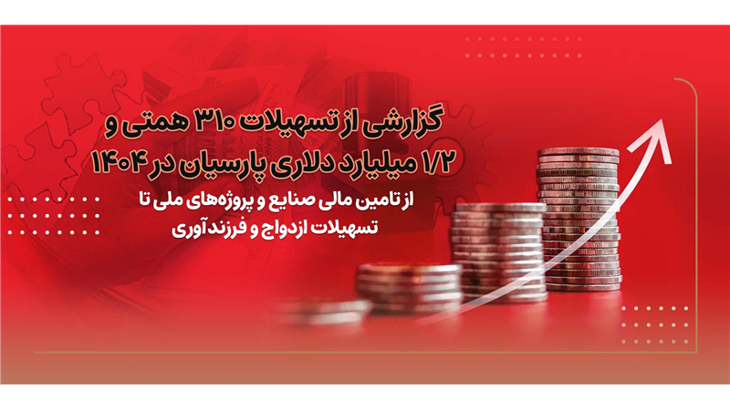 گزارشی از تسهیلات310 همتی و2/1 میلیارد دلاری پارسیان در 1404/ از تامین مالی صنایع و پروژه های ملی تا تسهیلات ازدواج و فرزندآوری